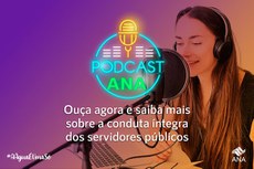 Já ouviu o Podcast da ANA sobre conduta íntegra Confira aqui!