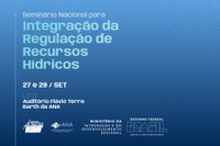 Agência promove seminário nacional para a integração da regulação de recursos hídricos entre ANA e órgãos gestores estaduais na próxima quarta-feira (27)