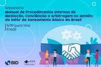 Webinário da ANA discute elaboração de manual para mediação, conciliação e arbitragem de conflitos no setor de saneamento no dia 14