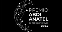 Abertas as inscrições para o Prêmio ABDI e Anatel de Redes Privativas 2024