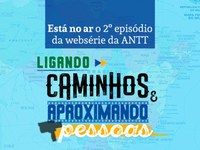 ANTT divulga 2º episódio da websérie “Ligando caminhos e aproximando pessoas”