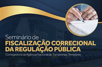 ANTT realiza Seminário de Fiscalização Correcional da Regulação Pública