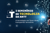 ANTT realiza seminário sobre tecnologias aplicáveis à infraestrutura