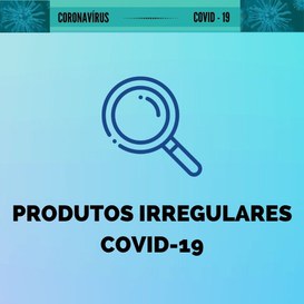 Produtos irregulares - Covid-19