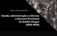 Conclusão do projeto Estado, administração e reforma: o Governo Provisório de Getúlio Vargas (1930-1934)