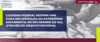 Governo Federal destina 14mi para recuperação do patrimônio documental no Rio Grande do Sul, por meio do Arquivo Nacional