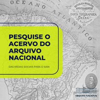 Pesquise o acervo do Arquivo Nacional: das mídias sociais para o SIAN