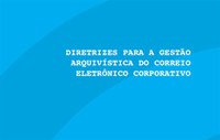 Série publicações do CONARQ - Diretrizes para a Gestão Arquivística do Correio Eletrônico Corporativo