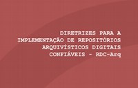 Série publicações do CONARQ - Diretrizes para a Implementação de Repositórios Arquivísticos Digitais Confiáveis   