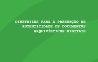 Série publicações do CONARQ - Diretrizes para a presunção de autenticidade de documentos arquivísticos digitais