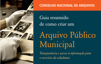 Série publicações do CONARQ - Guia resumido de como criar um Arquivo Público Municipal