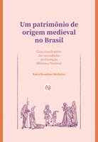 Lançamentos da BN | Um patrimônio de origem medieval no Brasil : guia classificatório dos incunábulos da Fundação Biblioteca Nacional