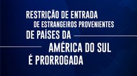 Prorrogada por 30 dias restrição de entrada de estrangeiros provenientes de países da América do Sul