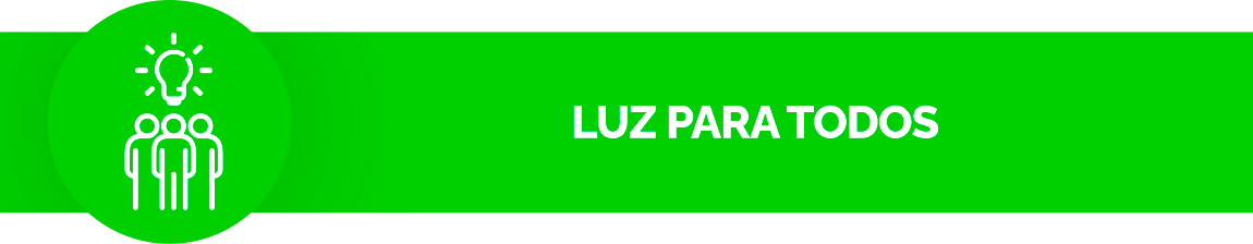 Fundo verde. Ícone de uma lampada acesa acima de três pessoas. Texto: Luz para todos