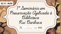 1º SEMINÁRIO EM PRESERVAÇÃO APLICADA À BIBLIOTECA RUI BARBOSA