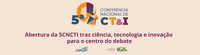 Abertura da 5CNCTI traz ciência, tecnologia e inovação para o centro do debate