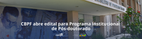 CBPF abre edital para Programa Institucional de Pós-doutorado