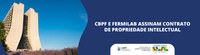 CBPF e Fermilab assinam contrato de propriedade intelectual