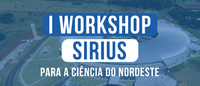 I Workshop Sirius para a Ciência do Nordeste: Uma oportunidade única para a comunidade científica