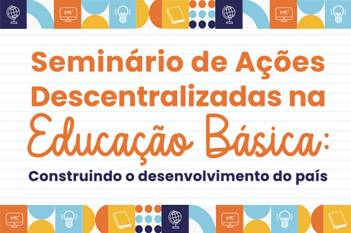 Seminário de Ações Descentralizadas na Educação Básica: "Construindo o desenvolvimento do país"