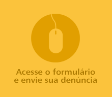 Acesse o formulário e envie sua denúncia