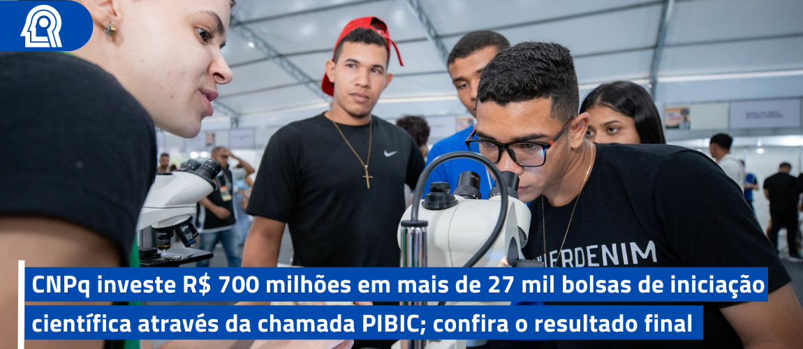 CNPq investe R$ 700 milhões em mais de 27 mil bolsas de iniciação científica através da chamada PIBIC; confira o resultado final