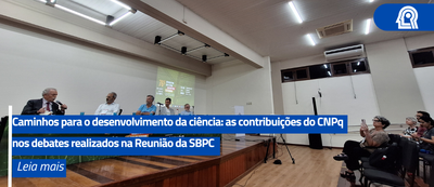 Caminhos para o desenvolvimento da ciência: as contribuições do CNPq nos debates realizados na Reunião da SBPC