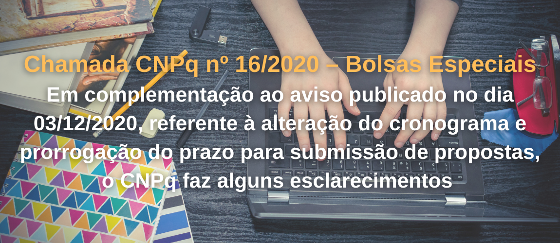 Chamada CNPq nº 16_2020 – Bolsas Especiais Em complementação ao aviso publicado no dia 03_12_2020, referente à alteração do cronograma e prorrogação do prazo para submissão de propostas, o CNPq  (1).png