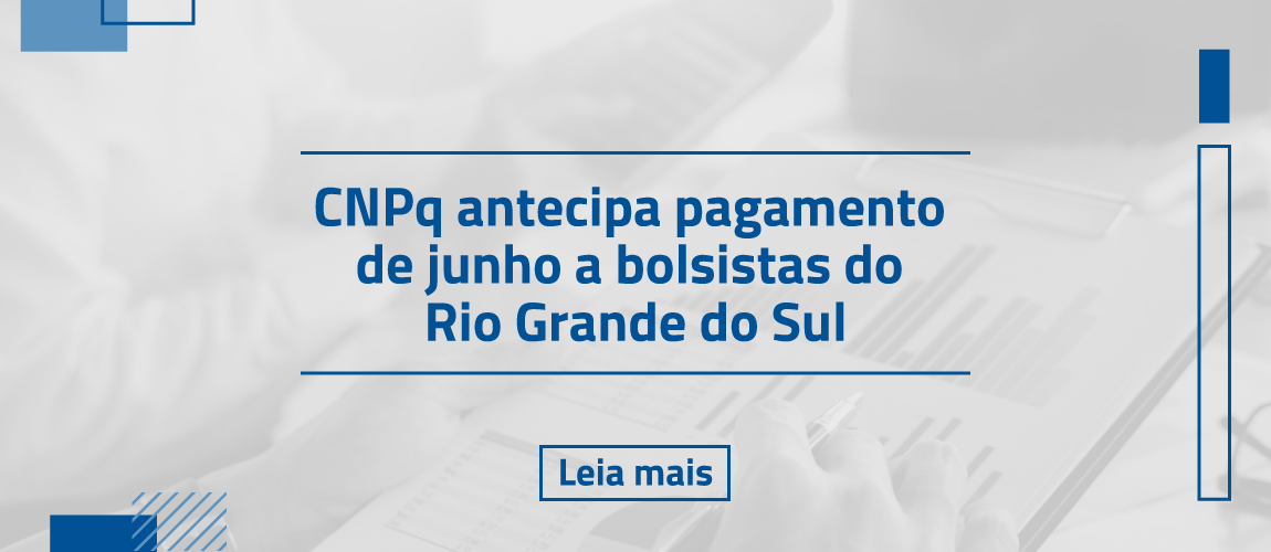 CNPq antecipa pagamento de junho a bolsistas do Rio Grande do Sul