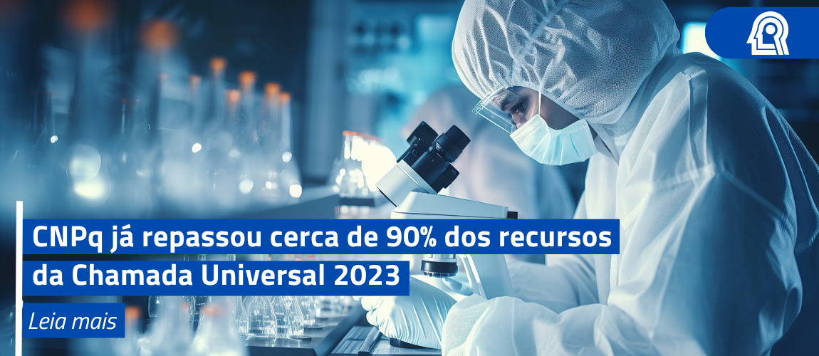 CNPq já repassou cerca de 90% dos recursos da Chamada Universal 2023