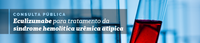 Consulta Pública sobre tratamento para Síndrome Hemolítica Urêmica Atípica