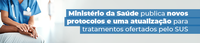 Ministério da Saúde publica novos protocolos e uma atualização para tratamentos ofertados pelo SUS