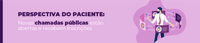 Perspectiva do Paciente: novas chamadas públicas estão abertas e recebem inscrições