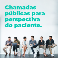 Novas chamadas públicas recebem inscrições para a Perspectiva do Paciente