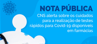 Nota Pública: CNS alerta sobre os cuidados para a realização de testes rápidos para Covid-19 disponíveis em farmácias