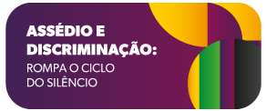 botão com o título Assédio e Discriminação: Rompa o ciclo do silêncio!