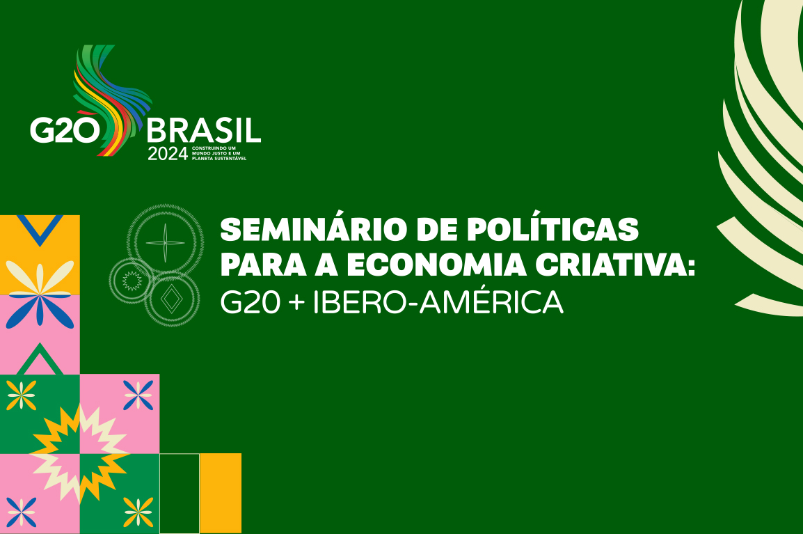 Seminário de Políticas para Economia Criativa: G20 + Ibero-América reúne especialistas para debate sobre desenvolvimento econômico e criatividade