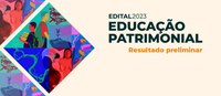 Divulgado resultado preliminar do edital para projetos de Educação Patrimonial