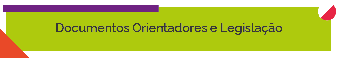 DOCUMENTOS ORIENTADORES E LEGISLAÇÃO