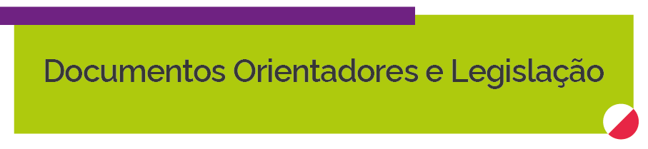 DOCUMENTOS ORIENTADORES E LEGISLAÇÃO