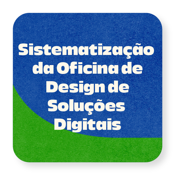 SISTEMATIZAÇÃO DA OFICINA DE DESIGN E SOLUÇÕES DIGITAIS