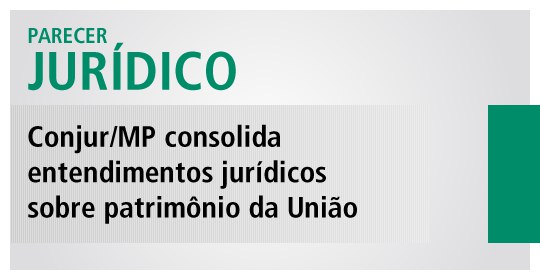 Conjur/MP consolida entendimentos sobre patrimônio da União