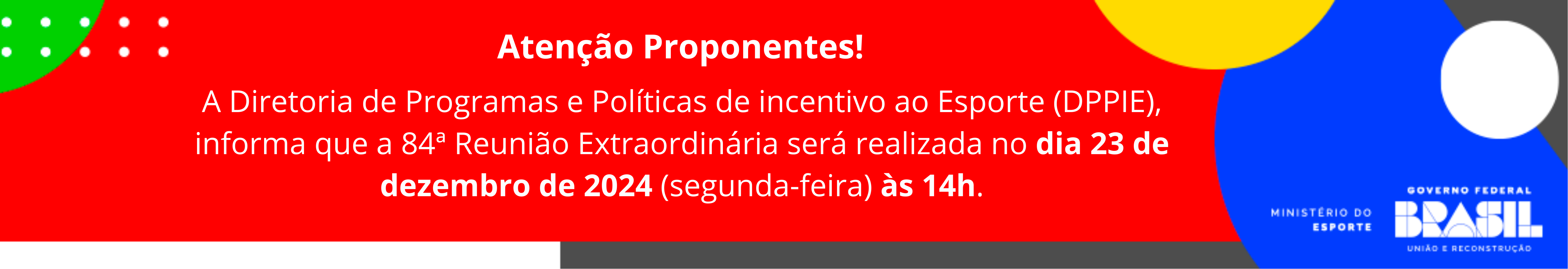 A Diretoria de Programas e Políticas de incentivo ao Esporte (DPPIE) informa que a 83ª Reunião Extraordinária será realizada no dia 18 de dezembro de 2024 (quarta-feira) às 15h.