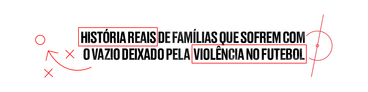 Histórias reais de famílias que sofrem com o vazio deixado pela violência no futebol