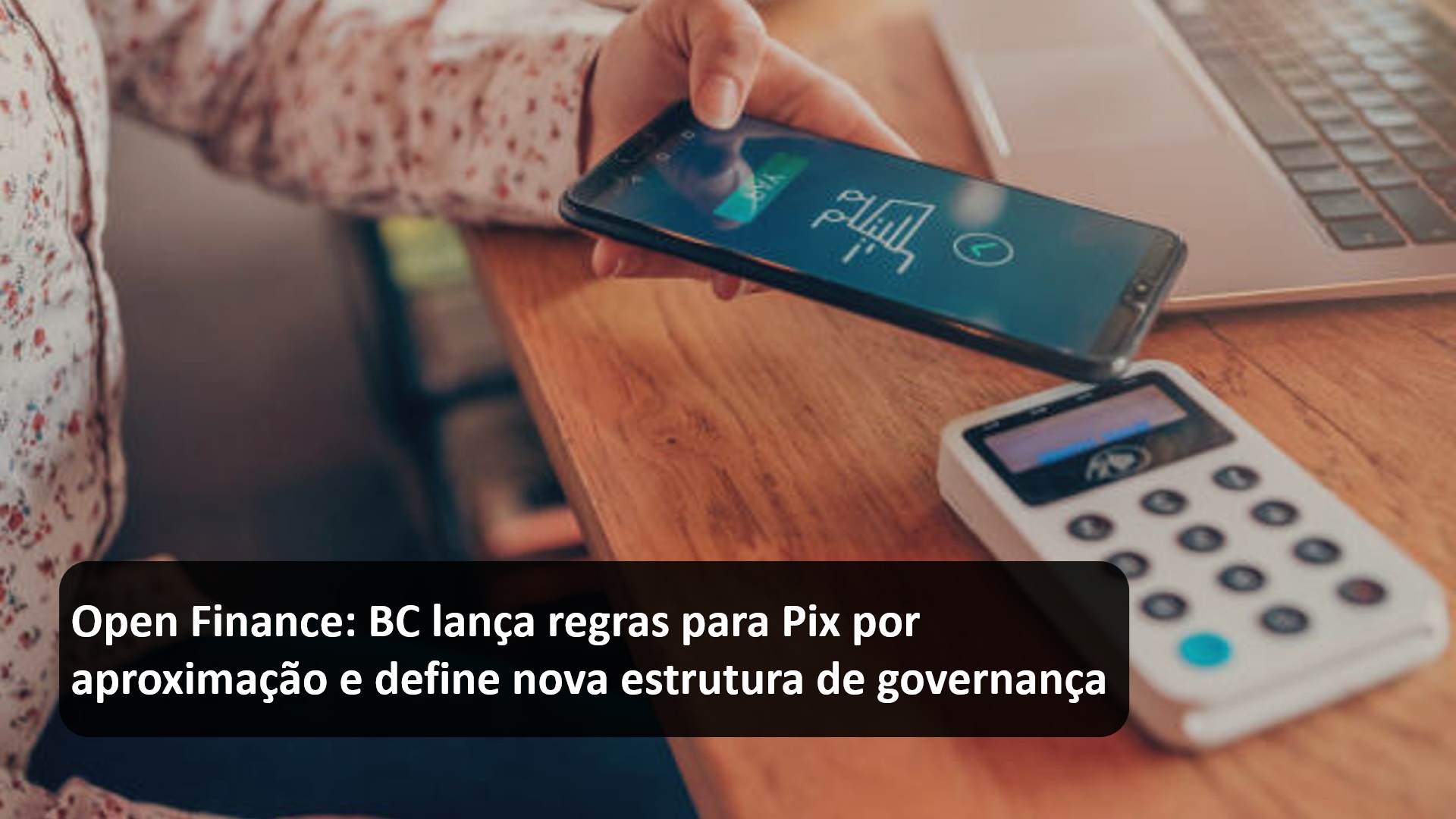 Open Finance BC lança regras para Pix por aproximação e define nova estrutura de governança.jpg