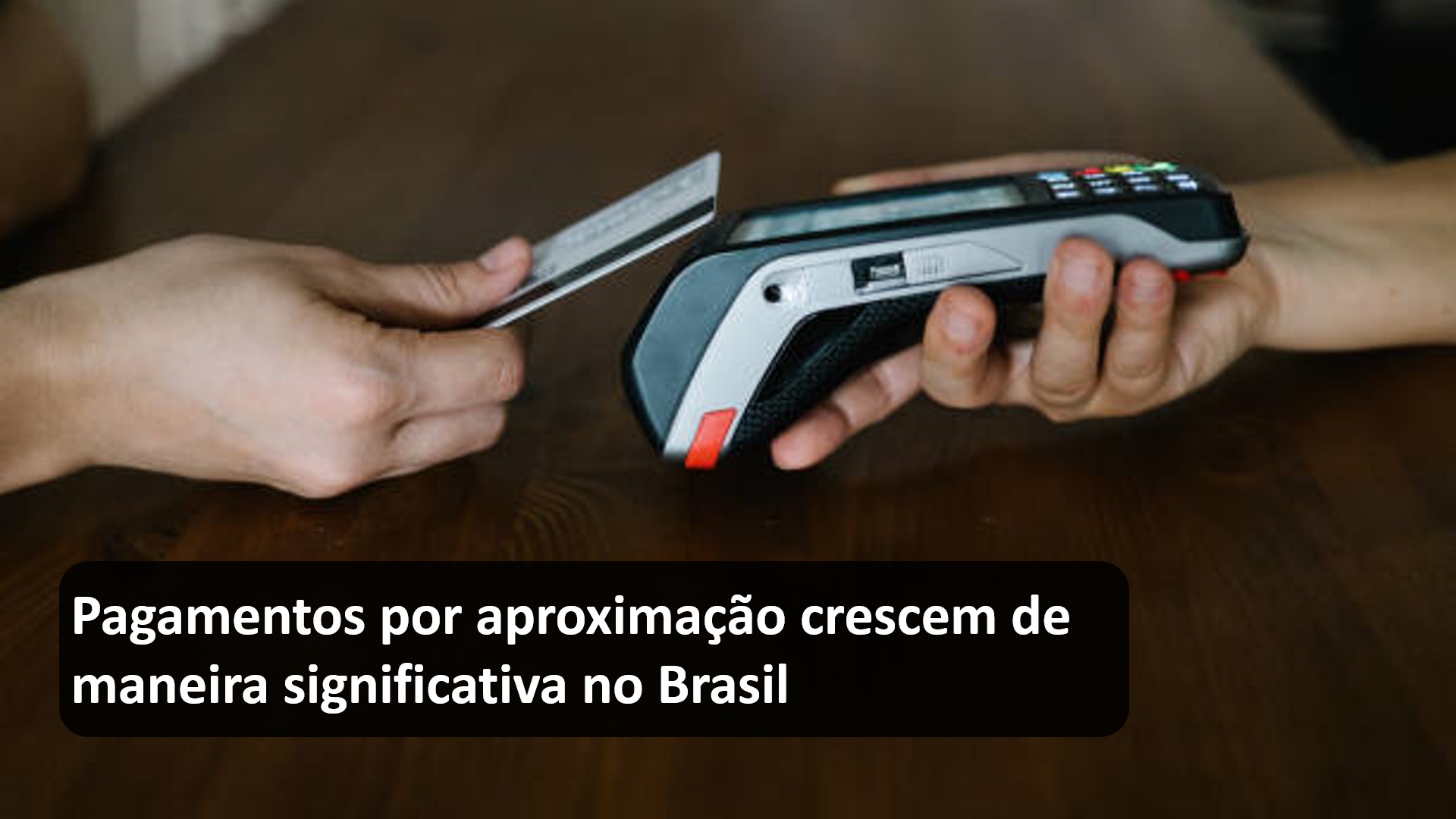 Pagamentos por aproximação crescem de maneira significativa no Brasil.jpg