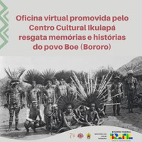 Oficina virtual promovida pelo Centro Cultural Ikuiapá resgata memórias e histórias do povo Boe (Bororo)