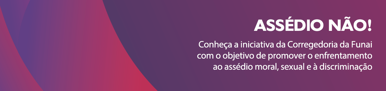 Assédio não! Iniciativa da Corregedoria da Funai