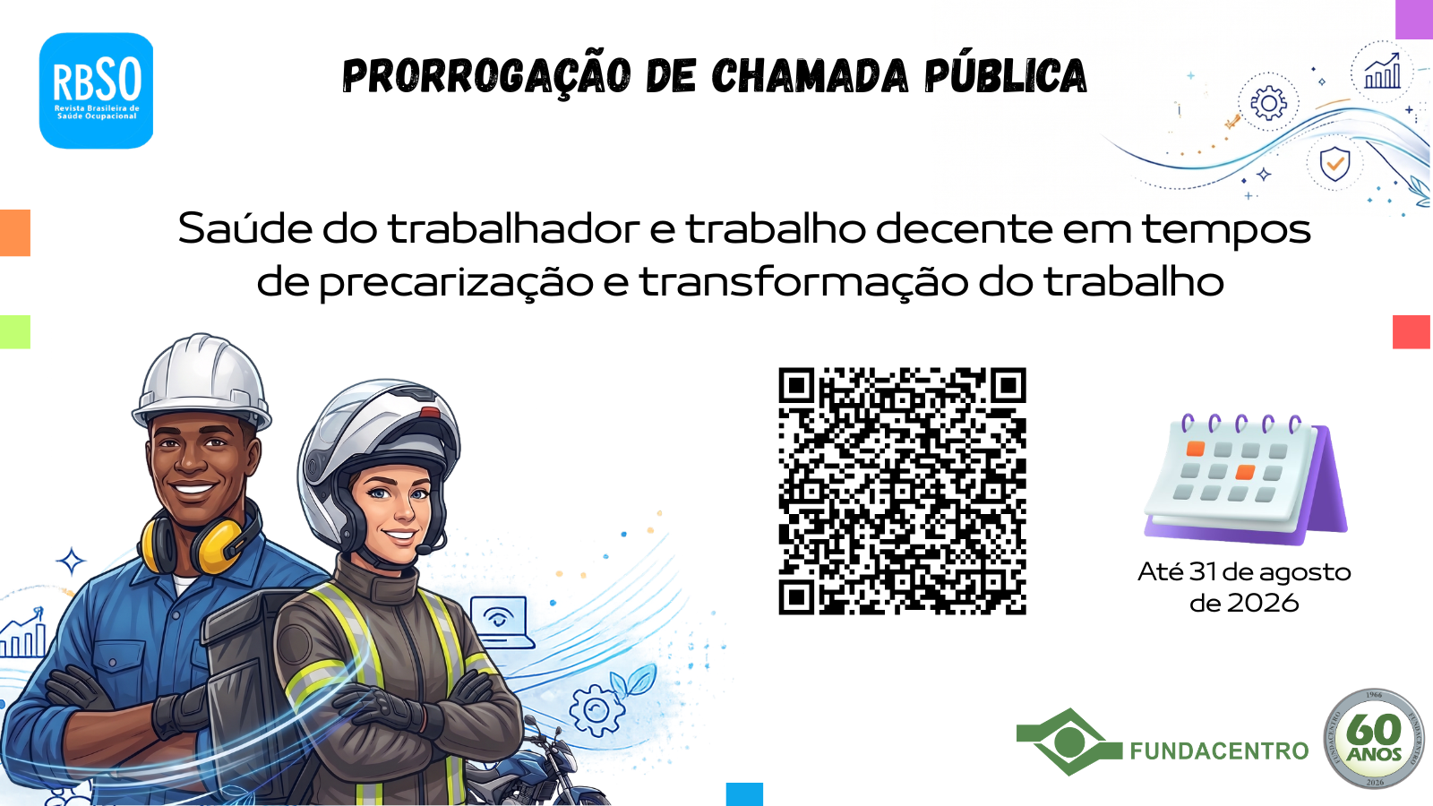 Para todos verem: Card cor gelo, no topo à esquerda, logomarca da RBSO em azul, segue em destaque Prorrogação de Chamada Pública, centralizada. Abaixo: Saúde do trabalhador e trabalho decente em tempos de precarização e transformação do trabalho. No canto inferior esquerdo, homem negro com capacete e protetor auricular e uma mulher branca com mochila e capacete de entregadora, em torno deles, notebook, engrenagem e outros itens remetendo às transformações do trabalho. Segue QRCode com link da chamada e calendário até 31 de agosto. No canto inferior direito, marca da Fundacentro e selo dos 60 anos.