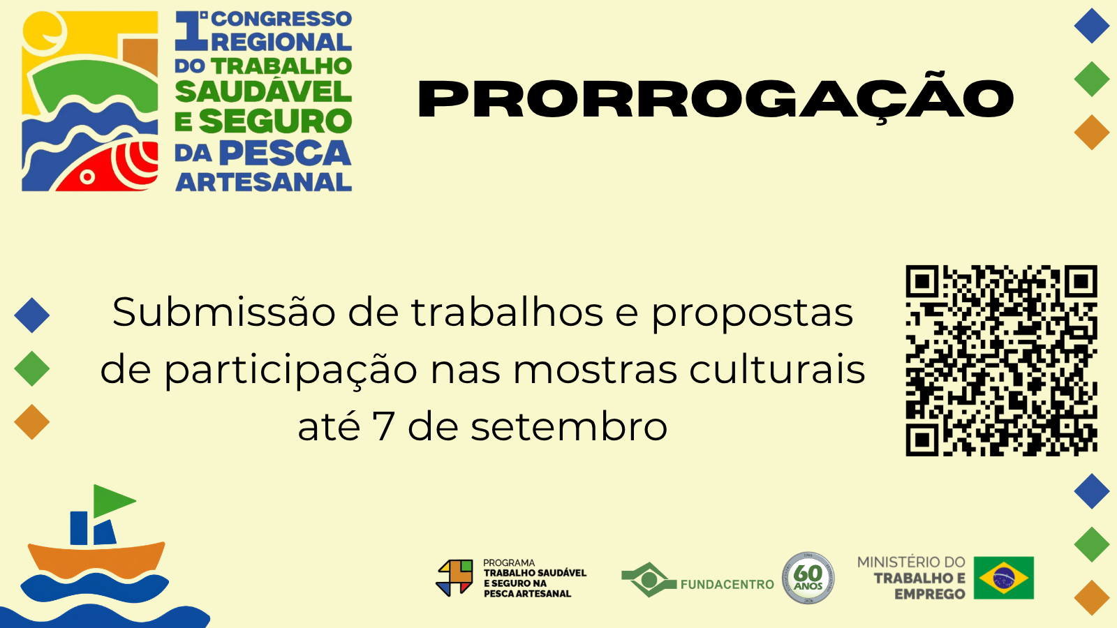 Para todos verem: Card amarelo com marca do 1° Congresso Regional do Trabalho Saudável e Seguro da Pesca Artesanal destaca prorrogação: Submissão de trabalhos e propostas de participação nas mostras culturais até 7 de setembro. QR Code com link: https://www.even3.com.br/1-congresso-regional-do-trabalho-saudavel-e-seguro-na-pesca-artesanal-753808/ Assinatura com marcas do Projeto, da Fundacentro com selo 60 anos e MTE.